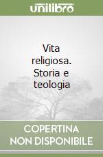 Vita religiosa. Storia e teologia libro