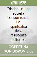 Cristiani in una società consumistica. La spiritualità della resistenza culturale libro