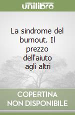 La sindrome del burnout. Il prezzo dell'aiuto agli altri libro