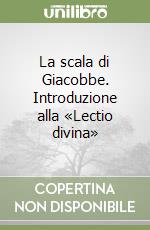 La scala di Giacobbe. Introduzione alla «Lectio divina»