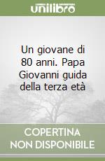 Un giovane di 80 anni. Papa Giovanni guida della terza età libro