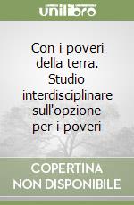 Con i poveri della terra. Studio interdisciplinare sull'opzione per i poveri libro