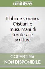 Bibbia e Corano. Cristiani e musulmani di fronte alle scritture libro