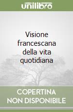 Visione francescana della vita quotidiana libro