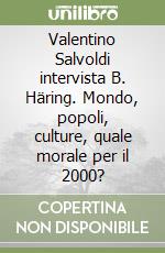 Valentino Salvoldi intervista B. Häring. Mondo, popoli, culture, quale morale per il 2000? libro