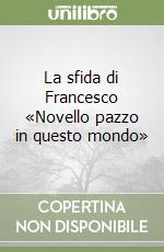 La sfida di Francesco «Novello pazzo in questo mondo» libro