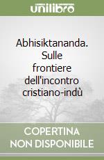 Abhisiktananda. Sulle frontiere dell'incontro cristiano-indù libro