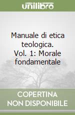 Manuale di etica teologica. Vol. 1: Morale fondamentale libro