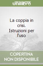 La coppia in crisi. Istruzioni per l'uso libro