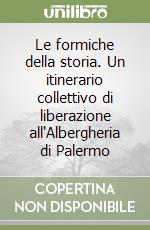Le formiche della storia. Un itinerario collettivo di liberazione all'Albergheria di Palermo libro