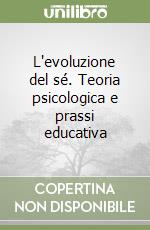 L'evoluzione del sé. Teoria psicologica e prassi educativa libro