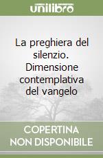 La preghiera del silenzio. Dimensione contemplativa del vangelo