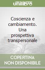 Coscienza e cambiamento. Una prospettiva transpersonale libro