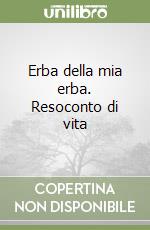 Erba della mia erba. Resoconto di vita libro