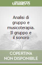 Analisi di gruppo e musicoterapia. Il gruppo e il sonoro libro