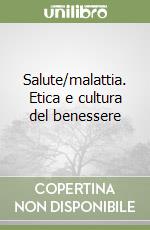 Salute/malattia. Etica e cultura del benessere libro