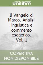 Il Vangelo di Marco. Analisi linguistica e commento esegetico. Vol. 1