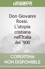 Don Giovanni Rossi. L'utopia cristiana nell'Italia del '900 libro