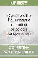 Crescere oltre l'io. Principi e metodi di psicologia transpersonale libro