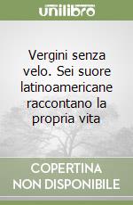 Vergini senza velo. Sei suore latinoamericane raccontano la propria vita