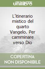 L'itinerario mistico del quarto Vangelo. Per camminare verso Dio libro