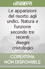 Le apparizioni del risorto agli undici. Natura e funzione secondo tre recenti disegni cristologici libro