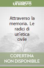 Attraverso la memoria. Le radici di un'etica civile libro