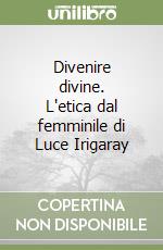 Divenire divine. L'etica dal femminile di Luce Irigaray libro