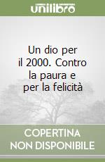 Un dio per il 2000. Contro la paura e per la felicità libro