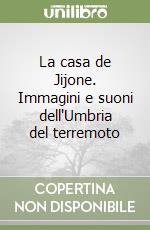 La casa de Jijone. Immagini e suoni dell'Umbria del terremoto