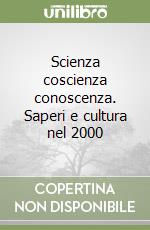 Scienza coscienza conoscenza. Saperi e cultura nel 2000 libro