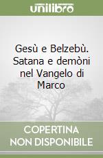 Gesù e Belzebù. Satana e demòni nel Vangelo di Marco libro