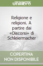 Religione e religioni. A partire dai «Discorsi» di Schleiermacher libro