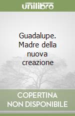 Guadalupe. Madre della nuova creazione libro