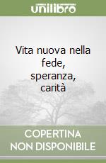Vita nuova nella fede, speranza, carità libro