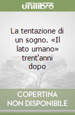 La tentazione di un sogno. «Il lato umano» trent'anni dopo