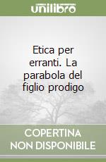 Etica per erranti. La parabola del figlio prodigo libro