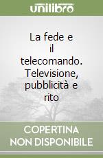 La fede e il telecomando. Televisione, pubblicità e rito libro