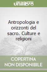 Antropologia e orizzonti del sacro. Culture e religioni libro