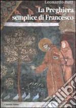 La preghiera semplice di Francesco. Un messaggio di pace per il mondo attuale libro