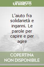 L'aiuto fra solidarietà e inganni. Le parole per capire e per agire libro