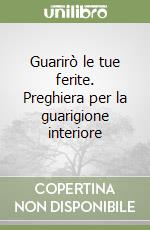 Guarirò le tue ferite. Preghiera per la guarigione interiore libro