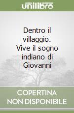 Dentro il villaggio. Vive il sogno indiano di Giovanni libro