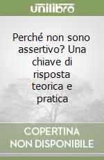 Perché non sono assertivo? Una chiave di risposta teorica e pratica