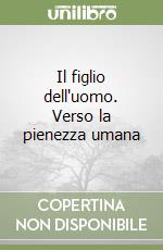 Il figlio dell'uomo. Verso la pienezza umana libro