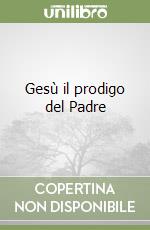 Gesù il prodigo del Padre libro