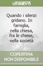 Quando i silenzi gridano. In famiglia, nella chiesa, fra le chiese, nella società libro