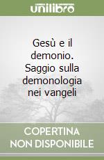 Gesù e il demonio. Saggio sulla demonologia nei vangeli libro