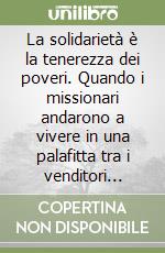 La solidarietà è la tenerezza dei poveri. Quando i missionari andarono a vivere in una palafitta tra i venditori ambulanti libro