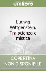 Ludwig Wittgenstein. Tra scienza e mistica libro